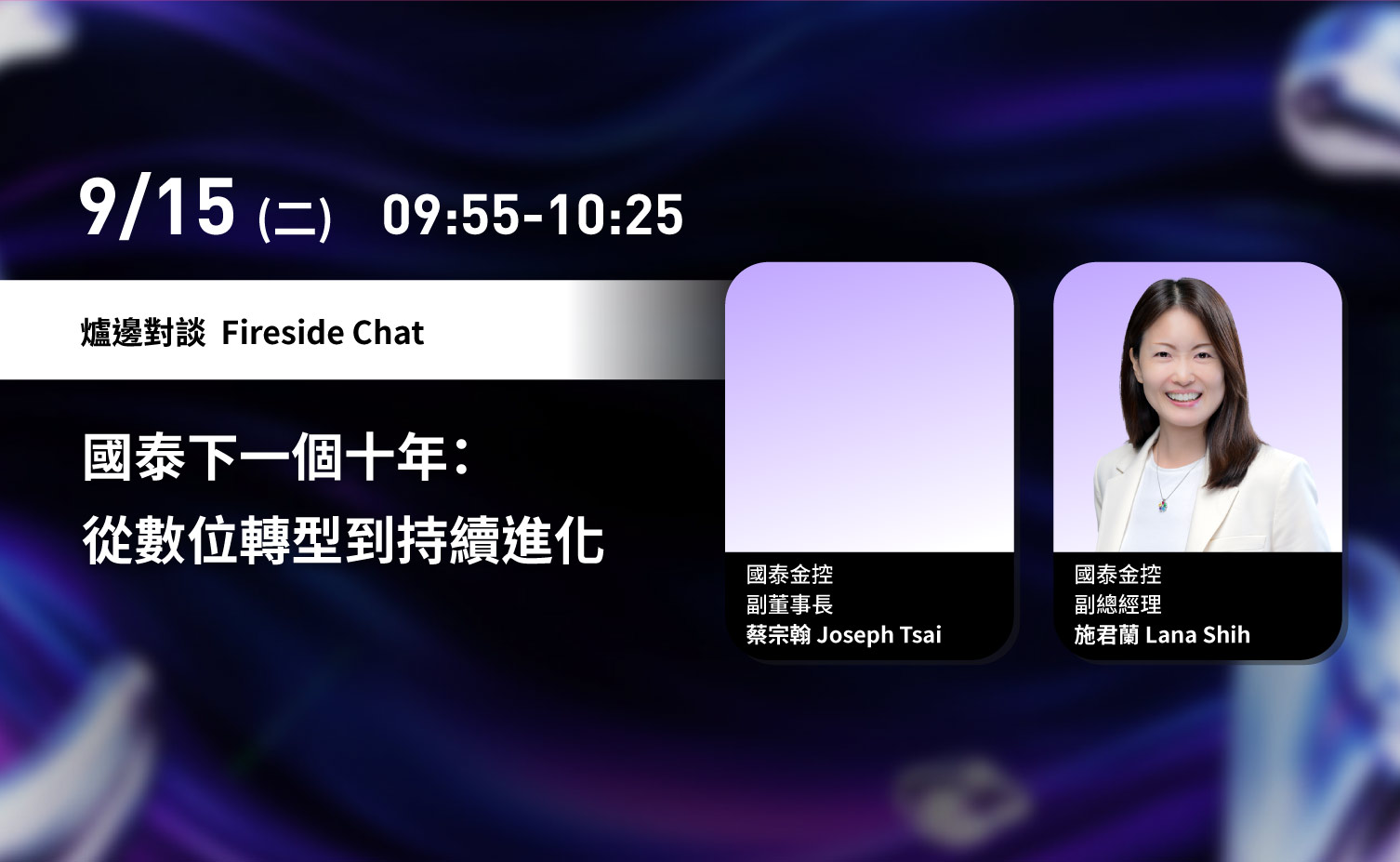 9 月 15 日（二）09:55–10:25，爐邊對談 Fireside Chat：國泰下一個十年，從數位轉型到持續進化。與談人為國泰金控副董事長蔡宗翰 Joseph Tsai、國泰金控副總經理施君蘭 Lana Shih。